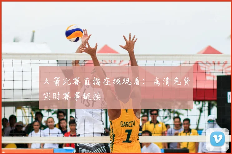 火箭比赛直播在线观看：高清免费实时赛事链接