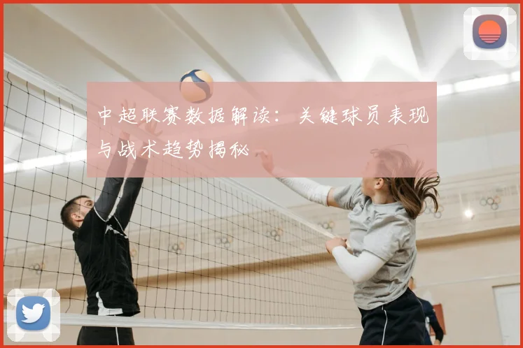 中超联赛数据解读:关键球员表现与战术趋势揭秘